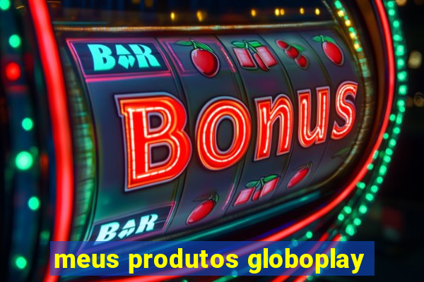 meus produtos globoplay